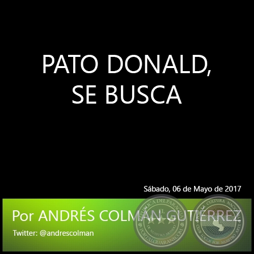 PATO DONALD, SE BUSCA - Por ANDRÉS COLMÁN GUTIÉRREZ - Sábado, 06 de Mayo de 2017